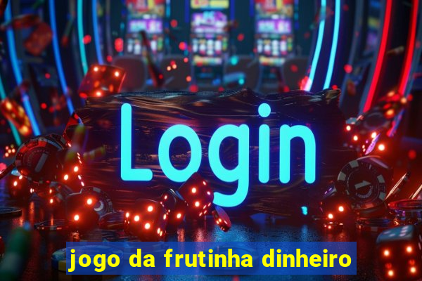 jogo da frutinha dinheiro